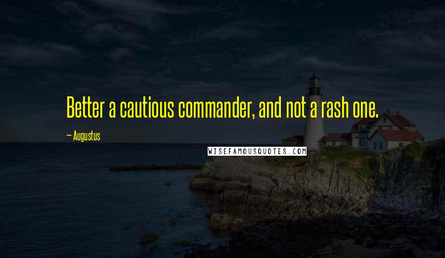 Augustus quotes: Better a cautious commander, and not a rash one.