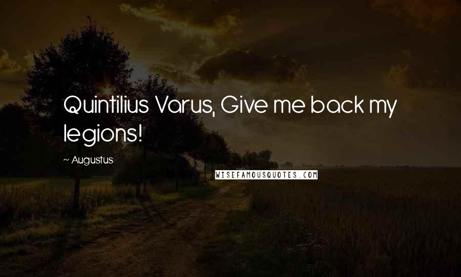 Augustus quotes: Quintilius Varus, Give me back my legions!