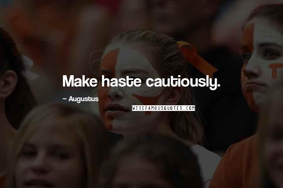 Augustus quotes: Make haste cautiously.