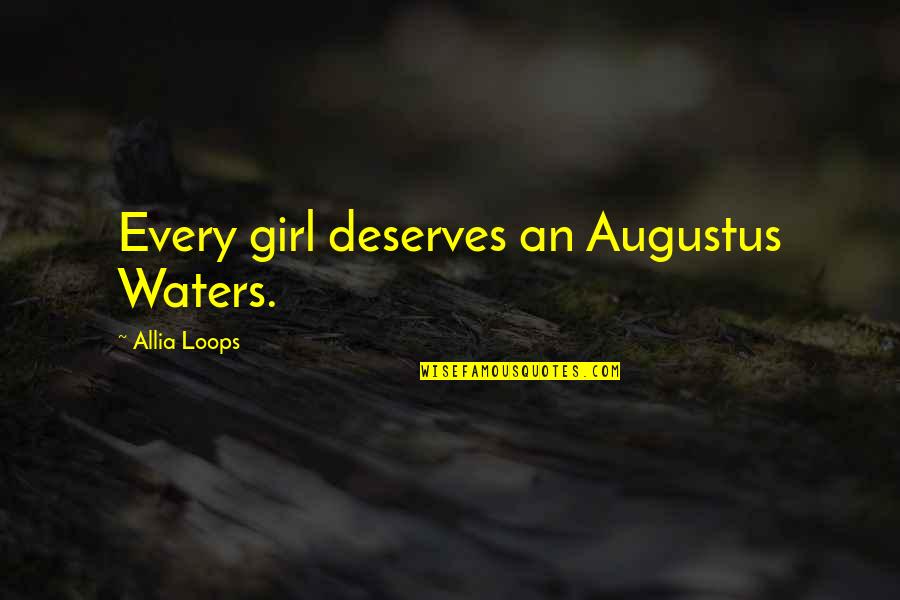 Augustus Quotes By Allia Loops: Every girl deserves an Augustus Waters.