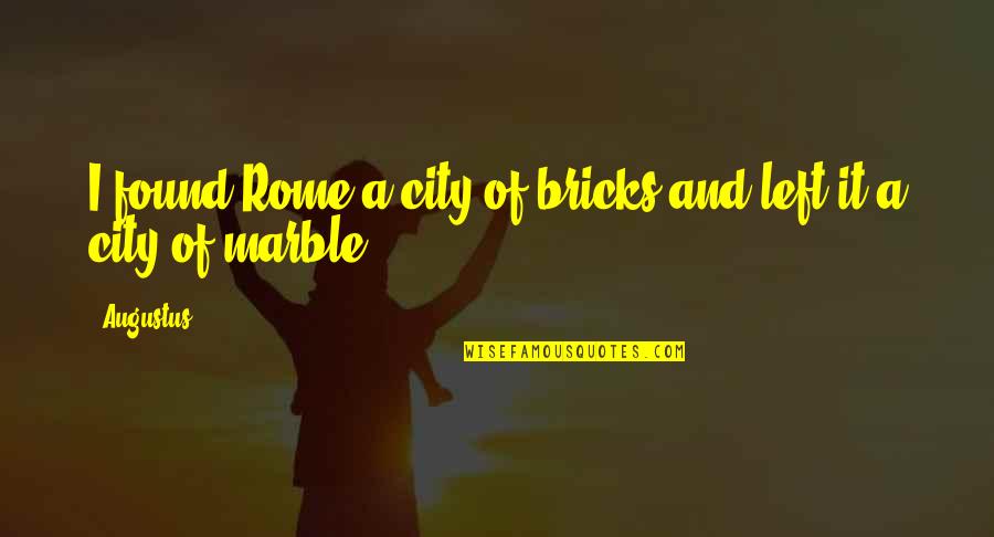 Augustus Quotes By Augustus: I found Rome a city of bricks and