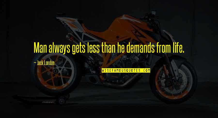Augustus Troy Quotes By Jack London: Man always gets less than he demands from Augustus Troy Quotes By Jack London: Man always gets less than he demands from