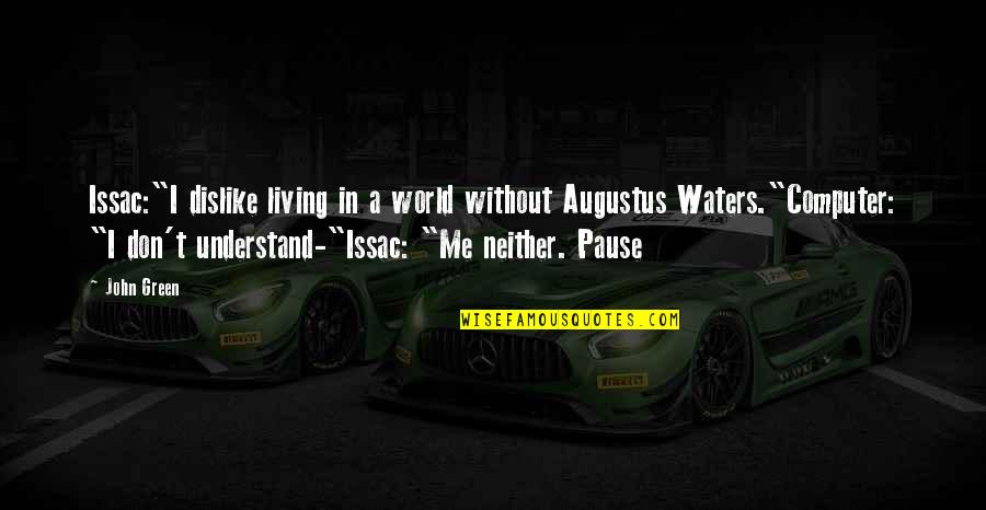 Augustus Waters Quotes By John Green: Issac:"I dislike living in a world without Augustus