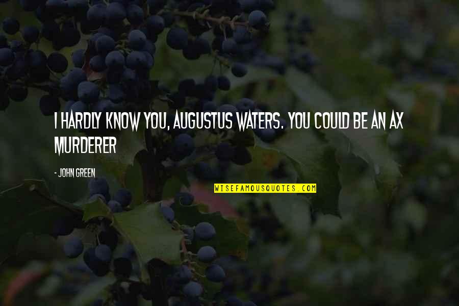 Augustus Waters Quotes By John Green: I hardly know you, Augustus Waters. You could