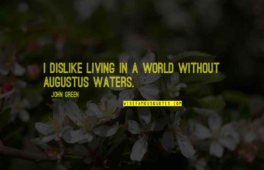 Augustus Waters Quotes By John Green: I dislike living in a world without Augustus