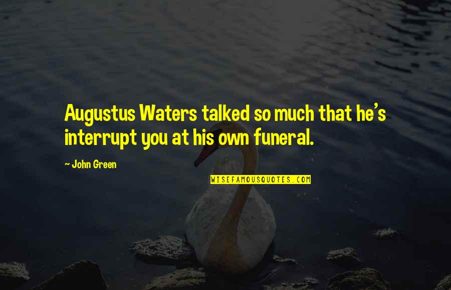 Augustus Waters Quotes By John Green: Augustus Waters talked so much that he's interrupt