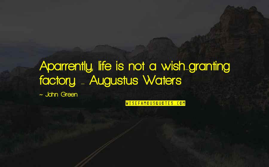 Augustus Waters Quotes By John Green: Aparrently, life is not a wish-granting factory. -