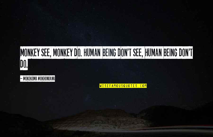 Augustus Whittelsby Quotes By Mokokoma Mokhonoana: Monkey see, monkey do. Human being don't see,