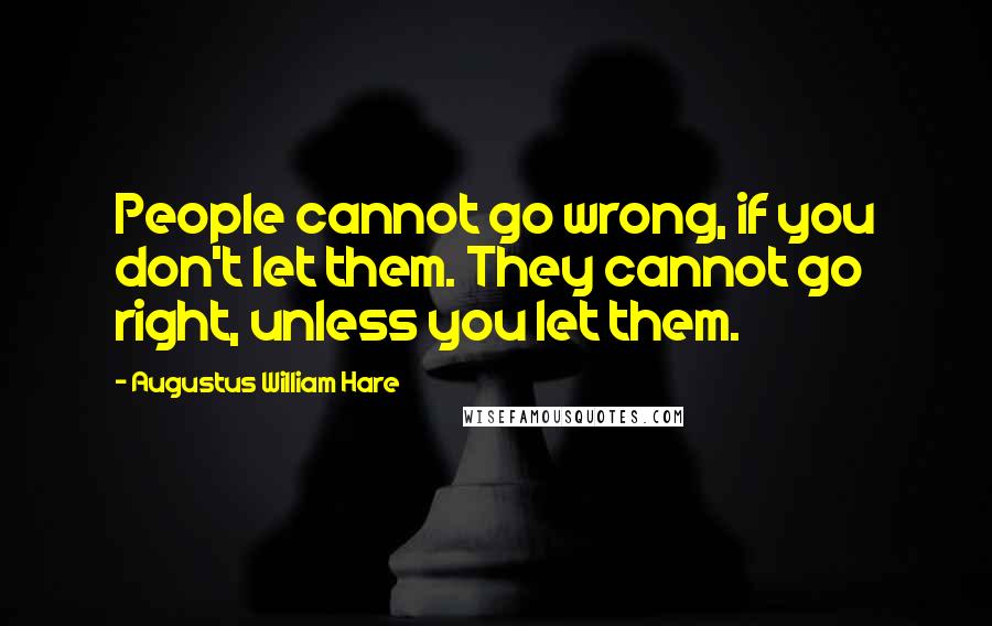 Augustus William Hare quotes: People cannot go wrong, if you don't let them. They cannot go right, unless you let them.