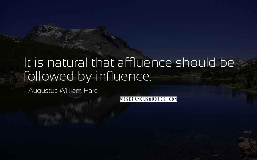 Augustus William Hare quotes: It is natural that affluence should be followed by influence.