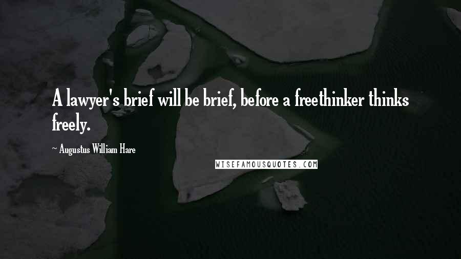 Augustus William Hare quotes: A lawyer's brief will be brief, before a freethinker thinks freely.