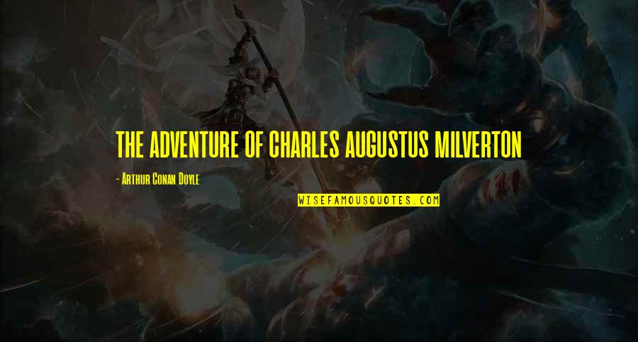 Augustus's Quotes By Arthur Conan Doyle: THE ADVENTURE OF CHARLES AUGUSTUS MILVERTON Augustus's Quotes By Arthur Conan Doyle: THE ADVENTURE OF CHARLES AUGUSTUS MILVERTON