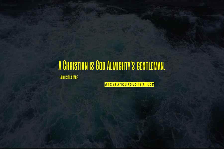 Augustus's Quotes By Augustus Hare: A Christian is God Almighty's gentleman. Augustus's Quotes By Augustus Hare: A Christian is God Almighty's gentleman.