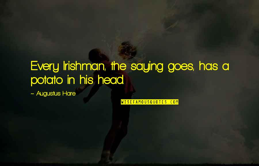 Augustus's Quotes By Augustus Hare: Every Irishman, the saying goes, has a potato Augustus's Quotes By Augustus Hare: Every Irishman, the saying goes, has a potato
