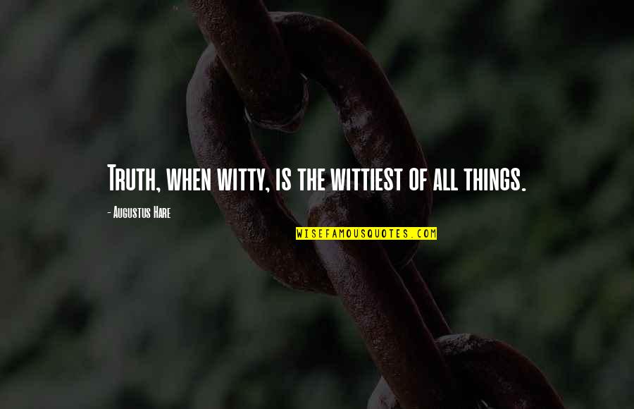 Augustus's Quotes By Augustus Hare: Truth, when witty, is the wittiest of all Augustus's Quotes By Augustus Hare: Truth, when witty, is the wittiest of all