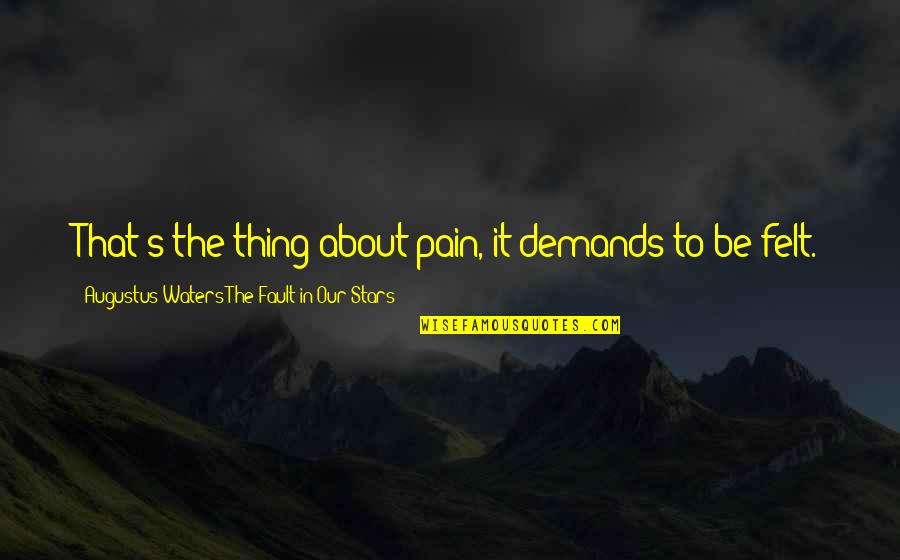 Augustus's Quotes By Augustus Waters The Fault In Our Stars: That's the thing about pain, it demands to Augustus's Quotes By Augustus Waters The Fault In Our Stars: That's the thing about pain, it demands to