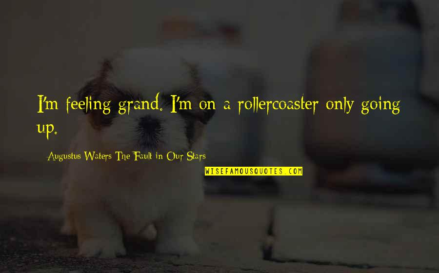 Augustus's Quotes By Augustus Waters The Fault In Our Stars: I'm feeling grand. I'm on a rollercoaster only Augustus's Quotes By Augustus Waters The Fault In Our Stars: I'm feeling grand. I'm on a rollercoaster only