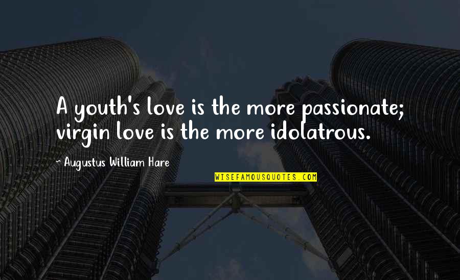 Augustus's Quotes By Augustus William Hare: A youth's love is the more passionate; virgin Augustus's Quotes By Augustus William Hare: A youth's love is the more passionate; virgin