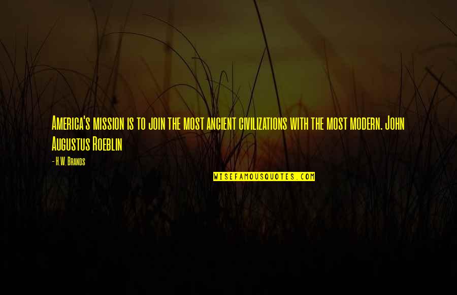 Augustus's Quotes By H.W. Brands: America's mission is to join the most ancient Augustus's Quotes By H.W. Brands: America's mission is to join the most ancient