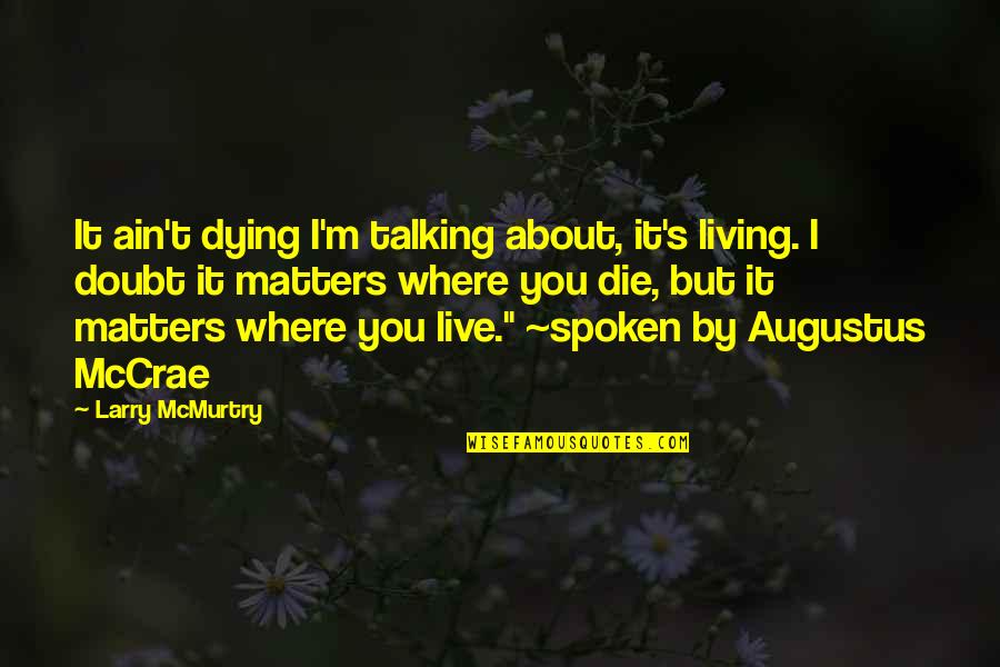 Augustus's Quotes By Larry McMurtry: It ain't dying I'm talking about, it's living. Augustus's Quotes By Larry McMurtry: It ain't dying I'm talking about, it's living.