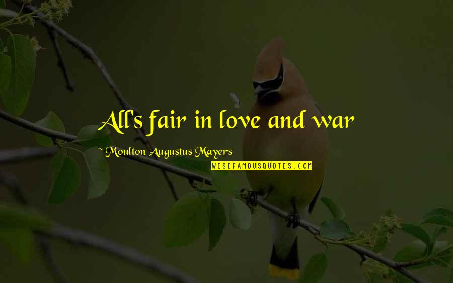 Augustus's Quotes By Moulton Augustus Mayers: All's fair in love and war Augustus's Quotes By Moulton Augustus Mayers: All's fair in love and war