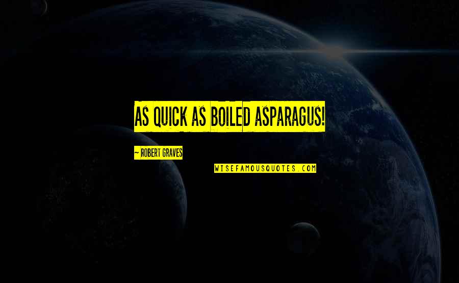 Augustus's Quotes By Robert Graves: As quick as boiled asparagus! Augustus's Quotes By Robert Graves: As quick as boiled asparagus!