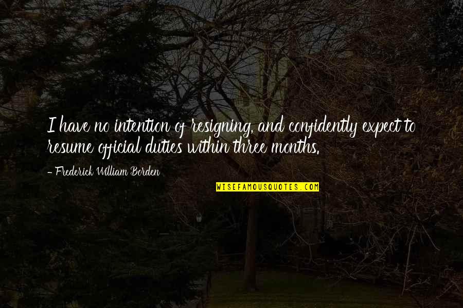 Augustyniak Aberdeen Quotes By Frederick William Borden: I have no intention of resigning, and confidently Augustyniak Aberdeen Quotes By Frederick William Borden: I have no intention of resigning, and confidently