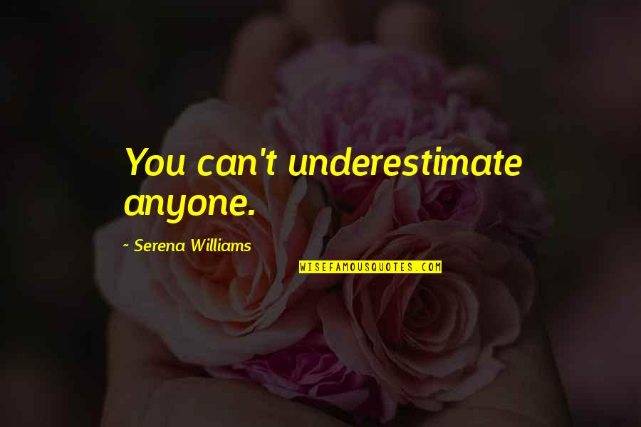 Augustyniak Kristine Quotes By Serena Williams: You can't underestimate anyone.