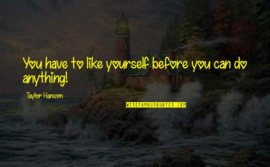 Augusztus Vers Quotes By Taylor Hanson: You have to like yourself before you can Augusztus Vers Quotes By Taylor Hanson: You have to like yourself before you can