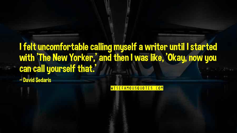 Auin Quotes By David Sedaris: I felt uncomfortable calling myself a writer until