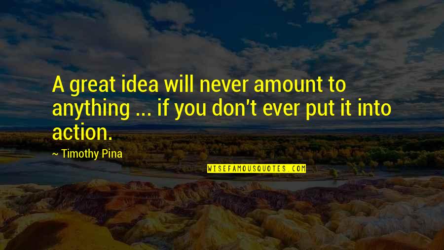 Auin Quotes By Timothy Pina: A great idea will never amount to anything