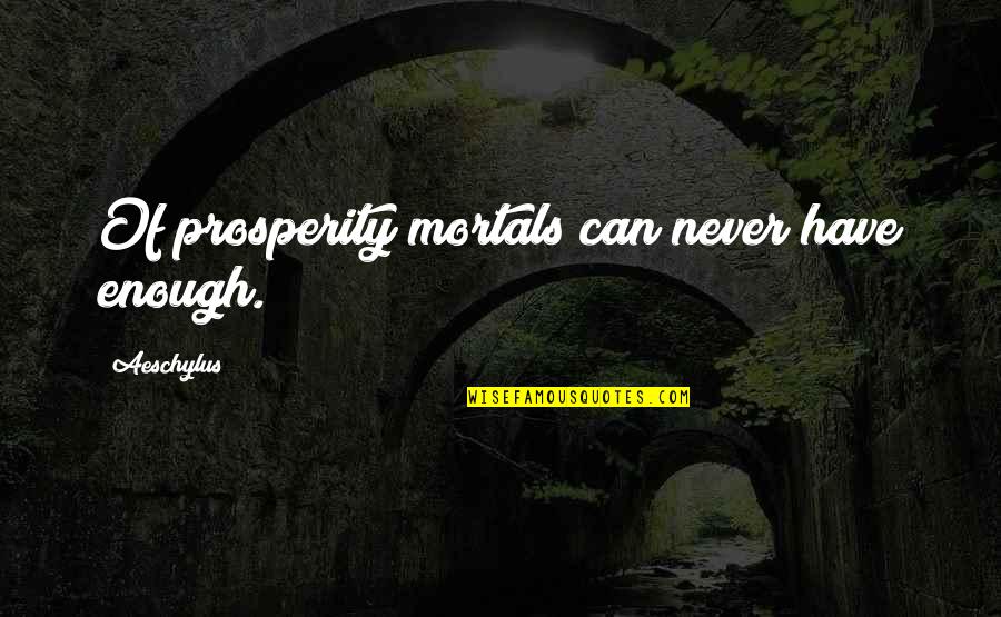 Aujla Group Quotes By Aeschylus: Of prosperity mortals can never have enough. Aujla Group Quotes By Aeschylus: Of prosperity mortals can never have enough.