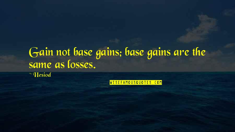 Aujla Group Quotes By Hesiod: Gain not base gains; base gains are the
