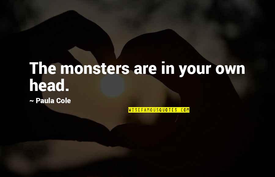 Aujla Group Quotes By Paula Cole: The monsters are in your own head. Aujla Group Quotes By Paula Cole: The monsters are in your own head.