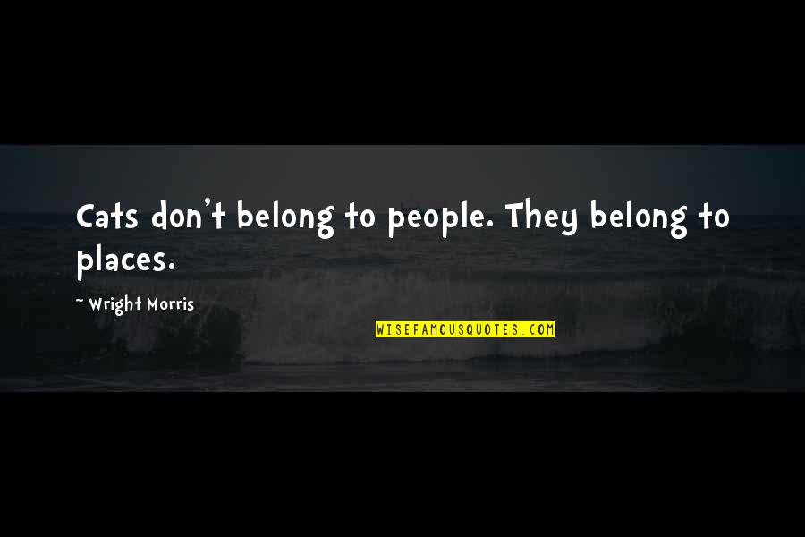 Aujla Group Quotes By Wright Morris: Cats don't belong to people. They belong to Aujla Group Quotes By Wright Morris: Cats don't belong to people. They belong to