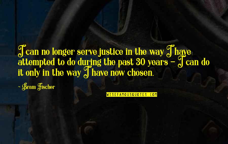 Aukahi Quotes By Bram Fischer: I can no longer serve justice in the Aukahi Quotes By Bram Fischer: I can no longer serve justice in the