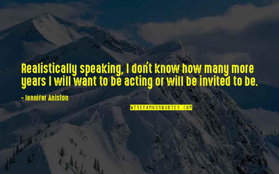Aukahi Quotes By Jennifer Aniston: Realistically speaking, I don't know how many more Aukahi Quotes By Jennifer Aniston: Realistically speaking, I don't know how many more