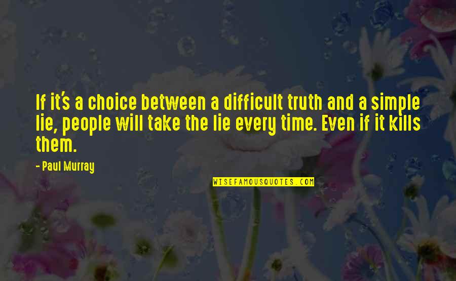 Aukahi Quotes By Paul Murray: If it's a choice between a difficult truth Aukahi Quotes By Paul Murray: If it's a choice between a difficult truth