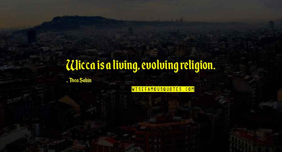 Aukahi Quotes By Thea Sabin: Wicca is a living, evolving religion.