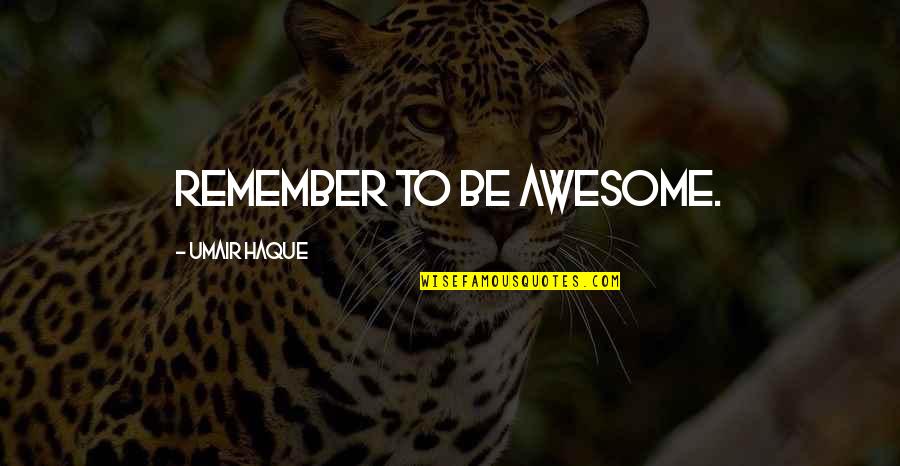 Aukai Kea Quotes By Umair Haque: Remember to be awesome.