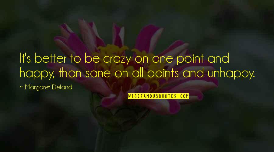 Aukai Quotes By Margaret Deland: It's better to be crazy on one point Aukai Quotes By Margaret Deland: It's better to be crazy on one point