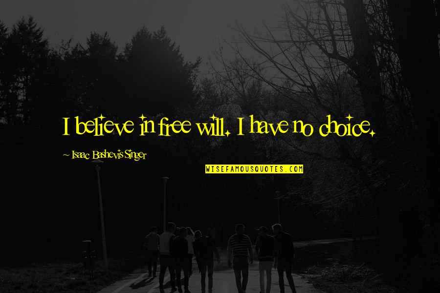 Aukianna Quotes By Isaac Bashevis Singer: I believe in free will. I have no