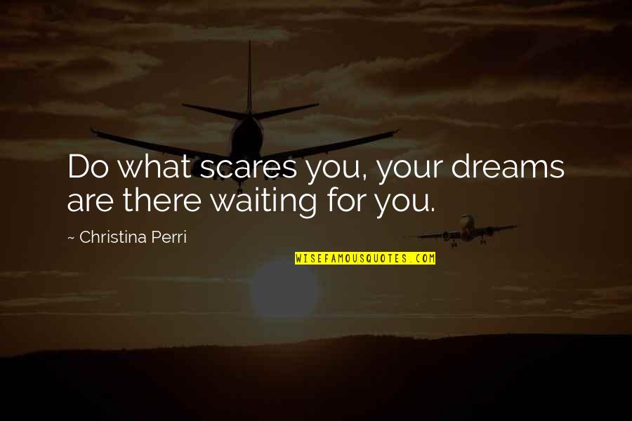 Aukje Dekker Quotes By Christina Perri: Do what scares you, your dreams are there