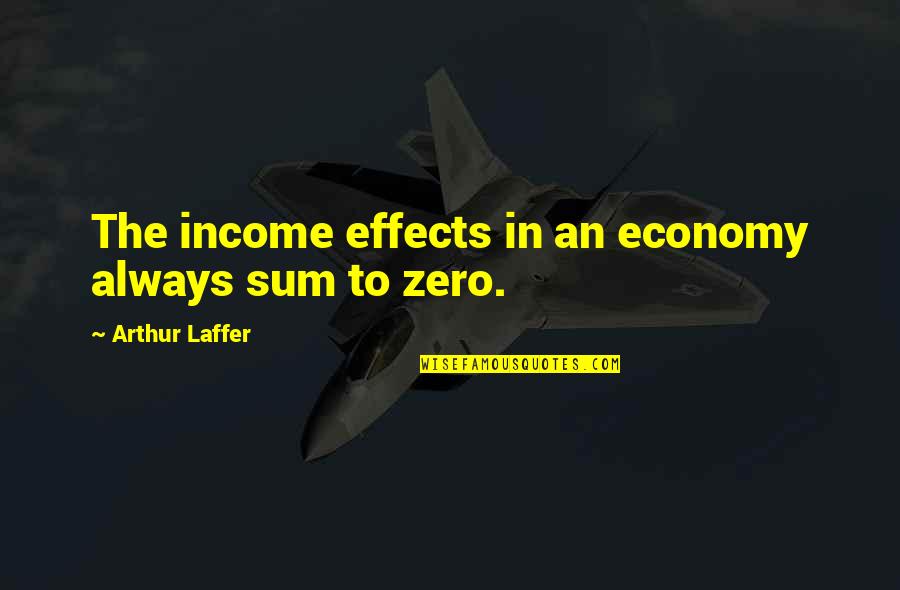 Aukje Van Quotes By Arthur Laffer: The income effects in an economy always sum