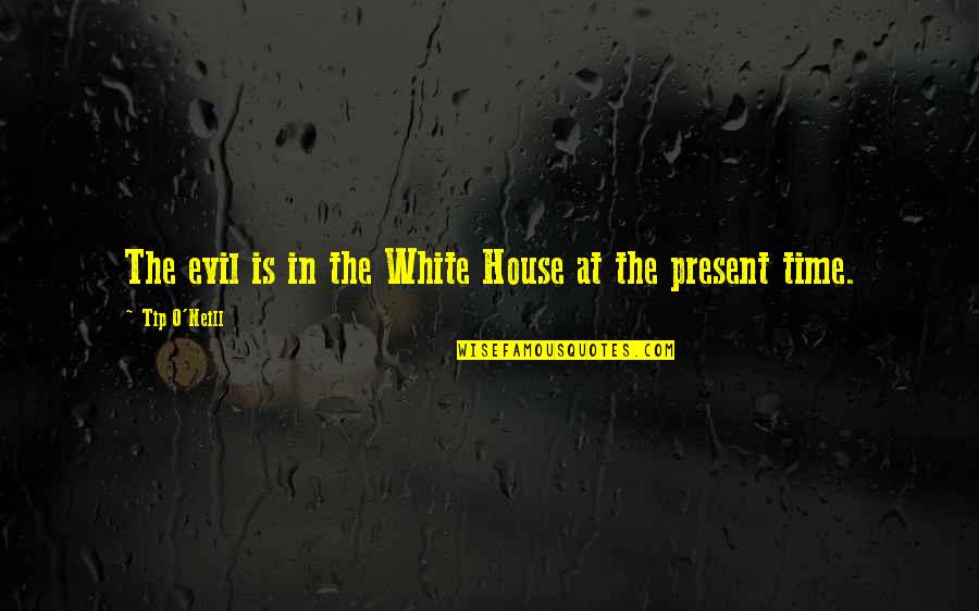 Aukje Van Quotes By Tip O'Neill: The evil is in the White House at