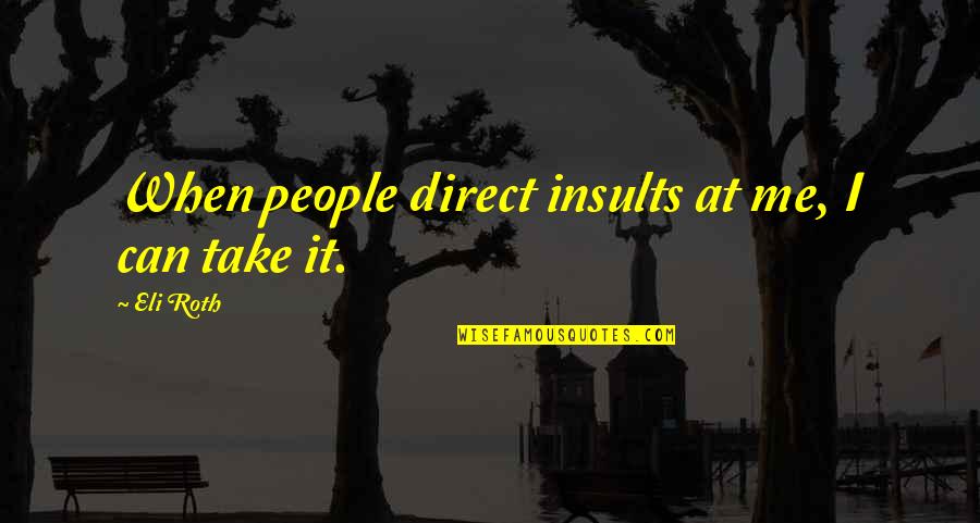 Auksaplauke Quotes By Eli Roth: When people direct insults at me, I can