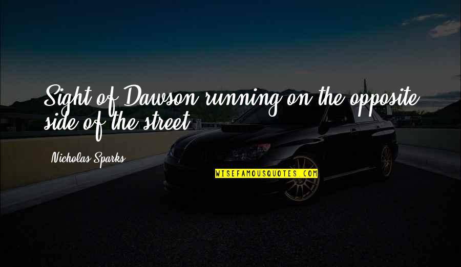Auksaplauke Quotes By Nicholas Sparks: Sight of Dawson running on the opposite side