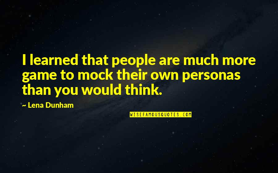 Auksas Pigiau Quotes By Lena Dunham: I learned that people are much more game