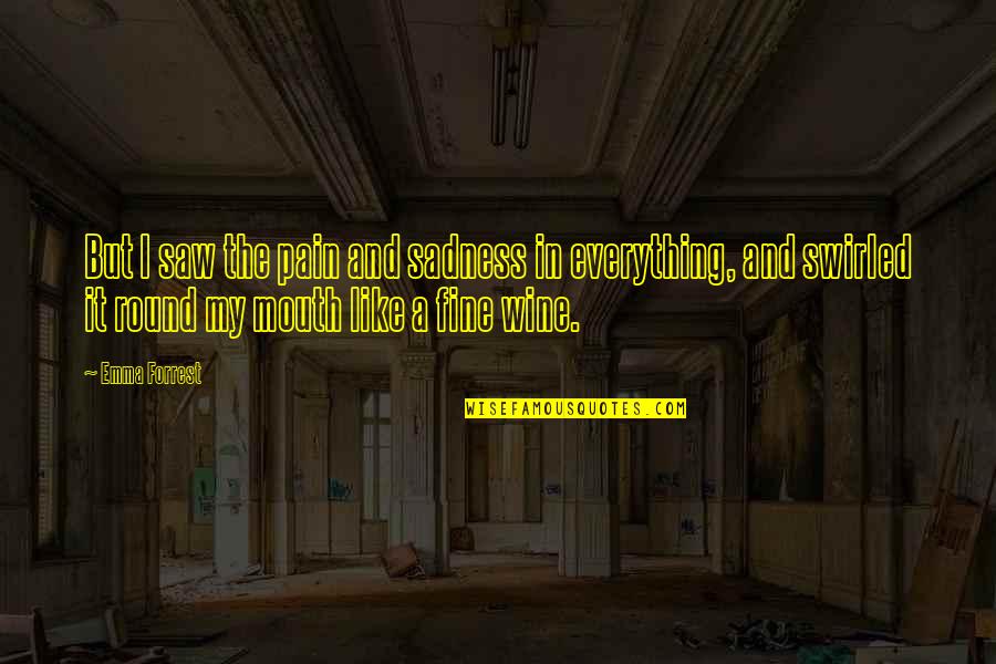 Auksma Quotes By Emma Forrest: But I saw the pain and sadness in Auksma Quotes By Emma Forrest: But I saw the pain and sadness in