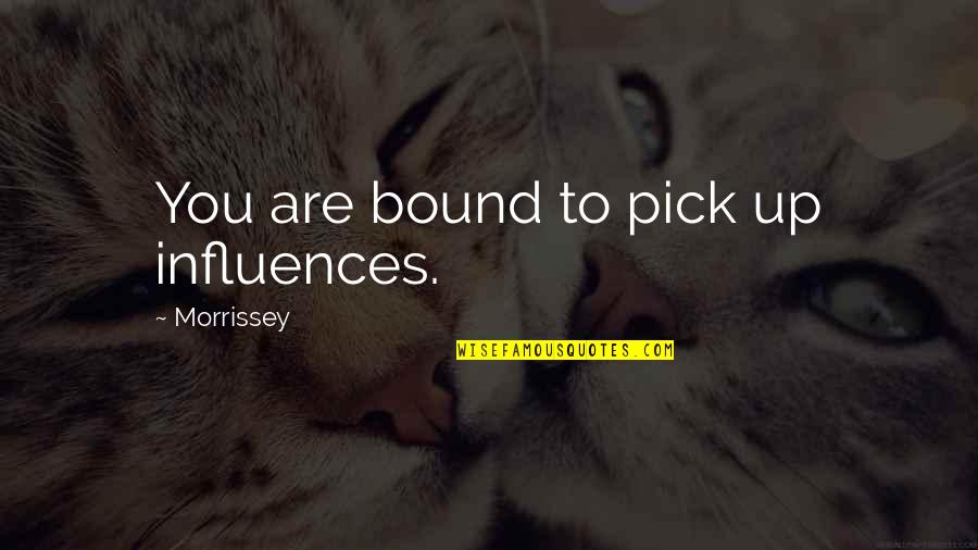 Aula Extendida Quotes By Morrissey: You are bound to pick up influences.